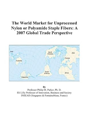 The World Market for Unprocessed Nylon or Polyamide Staple Fibers: A 2007 Global Trade Perspective