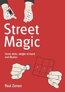 Street Magic: Street Tricks, Sleight of Hand and Illusion by Paul Zenon