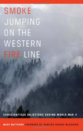 Smoke Jumping on the Western Fire Line: Conscientious Objectors During World War II by Mark Matthews