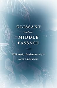 Glissant and the Middle Passage: Philosophy, Beginning, Abyss (Thinking Theory)