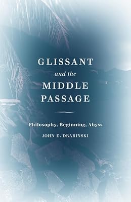 Glissant and the Middle Passage: Philosophy, Beginning, Abyss (Thinking Theory)