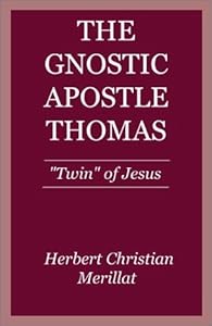 Gnostic Apostle Thomas: "Twin" of Jesus by Herbert C. Merillat
