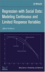 Regression With Social Data: Modeling Continuous and Limited Response Variables (Wiley Series in Probability and Statistics Book 726) by Alfred DeMaris