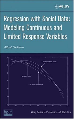Regression With Social Data: Modeling Continuous and Limited Response Variables (Wiley Series in Probability and Statistics Book 726) by Alfred DeMaris