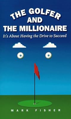 The Golfer and the Millionaire : It's About Having the Drive to Succeed