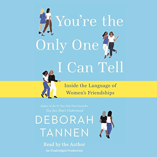You're the Only One I Can Tell: Inside the Language of Women's Friendships by Deborah Tannen