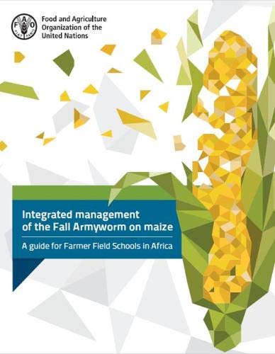 Integrated Management of the Fall Armyworm on Maize: A guide for Farmer Field Schools in Africa by Food & Agriculture Organization