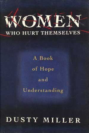 Women Who Hurt Themselves: A Book Of Hope And Understanding by Dusty Miller