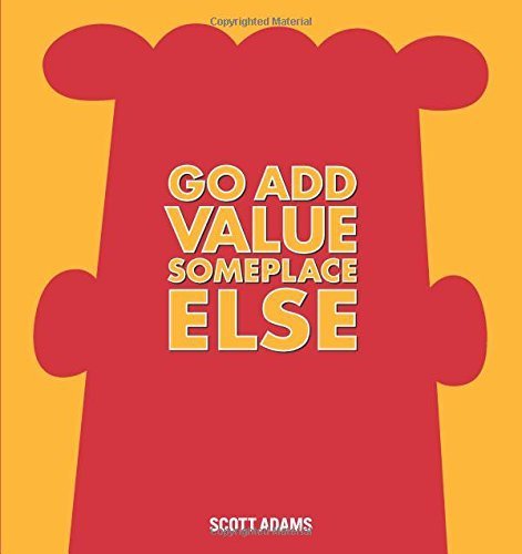 Go add value someplace else by Scott Adams