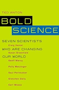 Bold Science: Seven Scientists Who Are Changing Our World by Ted Anton