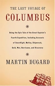 The Last Voyage of Columbus: Being the Epic Tale of the Great Captain's Fourth Expedition, Including Accounts of Swordfight, Mutiny, Shipwreck, Gold, War, Hurricane, and Discovery