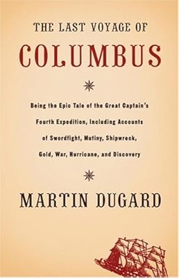 The Last Voyage of Columbus: Being the Epic Tale of the Great Captain's Fourth Expedition, Including Accounts of Swordfight, Mutiny, Shipwreck, Gold, War, Hurricane, and Discovery
