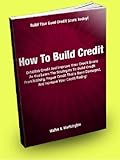 How To Build Credit; Establish Credit And Improve Your Credit Score As You Learn The Strategies To Build Credit From Nothing, Repair Credit That's Been Damaged, And Increase Your Credit Rating!