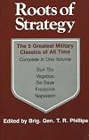 Roots of Strategy: The 5 Greatest Military Classics of All Time Complete in One Volume: Bk. 1 (Roots of Strategy) by Thomas Raphael Phillips (1987) Paperback