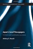 Anthony Rausch, "Japan's Local Newspapers: Chihoshi and Revitalization Journalism" (Routledge, 2012)