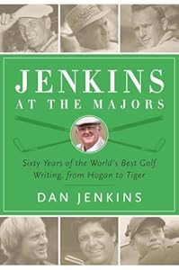Jenkins at the Majors: Sixty Years of the World's Best Golf Writing, from Hogan to Tiger by Dan Jenkins