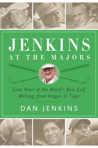 Jenkins at the Majors: Sixty Years of the World's Best Golf Writing, from Hogan to Tiger by Dan Jenkins