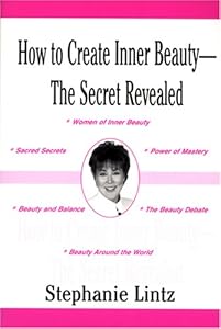 How to Create Inner Beauty: The Secret Revealed by Stephanie Lintz