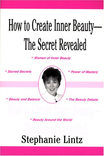 How to Create Inner Beauty: The Secret Revealed by Stephanie Lintz