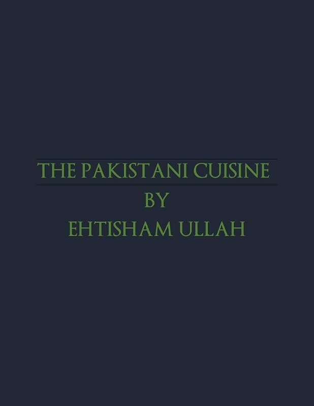 THE PAKISTANI CUISINE: SUBCONTINENTAL CUISINE by CHAUDHARY EHTISHAM ULLAH