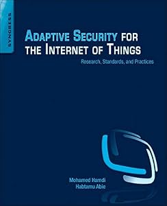 Adaptive Security for the Internet of Things: Research, Standards, and Practices by Habtamu Abie