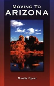 Moving to Arizona: The Complete Arizona Answer Book by Dorothy Tegeler