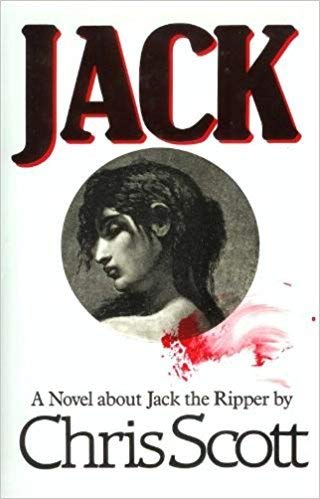 Jack: a Novel About Jack the Ripper by Chris Scott