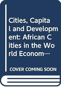 Cities, Capital and Development: African Cities in the World Economy