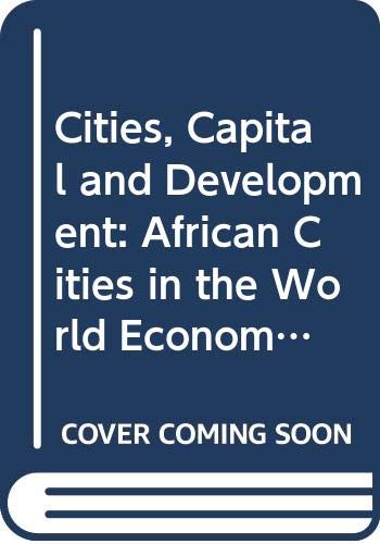 Cities, Capital and Development: African Cities in the World Economy by David Simon M.D.
