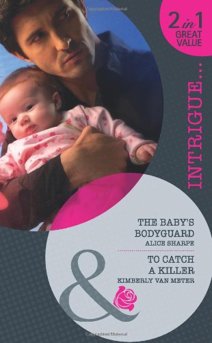 The Baby's Bodyguard. Alice Sharpe. to Catch a Killer by Alice Sharpe