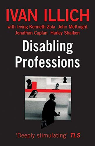 Disabling Professions (Ideas in Progress) by Ivan Illich
