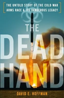 The Dead Hand: The Untold Story of the Cold War Arms Race and its Dangerous Legacy