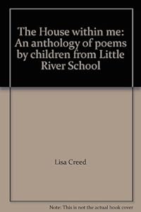 The House within me: An anthology of poems by children from Little River School by Lisa Creed