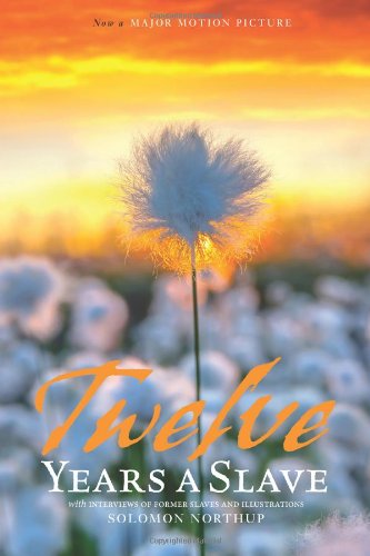 12 Years a Slave: Includes Interviews of Former Slaves and Illustrations by Solomon Northup  ,