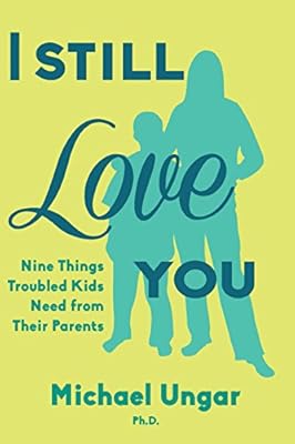 I Still Love You: Nine Things Troubled Kids Need from Their Parents