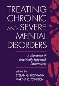 Treating Chronic and Severe Mental Disorders: A Handbook of Empirically Supported Interventions by Stefan G. Hofmann