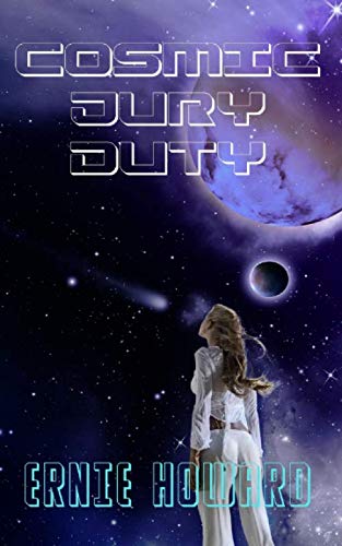 Cosmic Jury Duty: Space Explorer Earth by Ernie Howard
