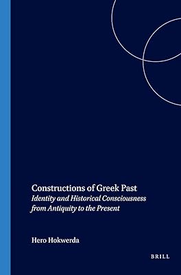 Constructions of Greek Past: Identity and Historical Consciousness from Antiquity to the Present