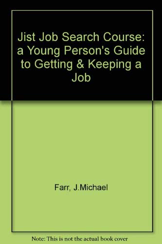 The Jist Job Search Course: A Young Person's Guide to Getting & Keeping a Good Job by J. Michael Farr