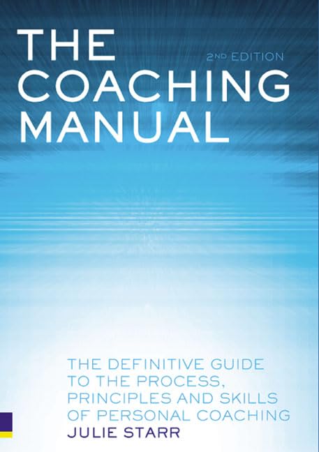 Coaching Manual: The Definitive Guide to the Process, Principles & Skills of Personal Coaching by Julie Starr