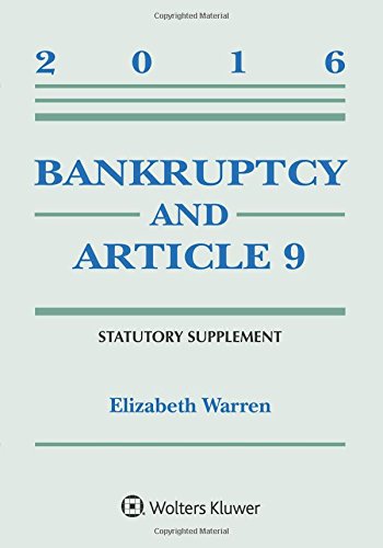 Bankruptcy and Article 9 2016 Statutory Supplement by Elizabeth Warren