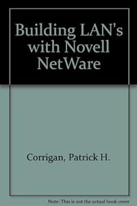 Building Local Area Networks With Novell's Netware by Patrick H. Corrigan