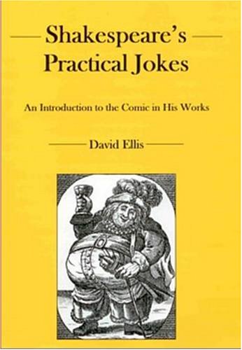 Shakespeare's Practical Jokes: An Introduction to the Comic in His Work by David Ellis