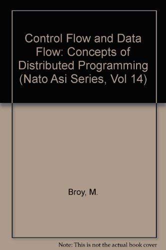 Control Flow and Data Flow: Concepts of Distributed Programming (Nato Asi Series, Vol 14) by Manfred Broy