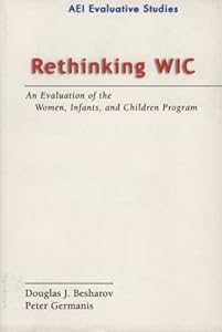 Rethinking WIC: An Evalution of the Women, Infants, and Children Program (Evaluative Studies) by by Douglas J. Besharov and Peter Germanis