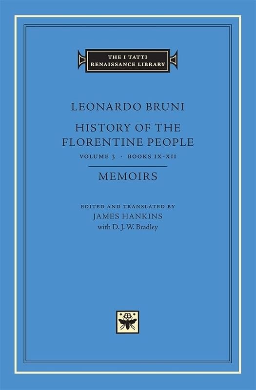 History of the Florentine People, Volume 3: Books IX-XII. Memoirs (The I Tatti Renaissance Library) by D. J. W. Bradley