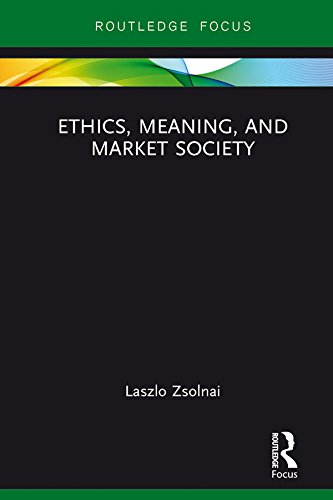 Ethics, Meaning, and Market Society (Routledge Focus on Business and Management) by Laszlo Zsolnai