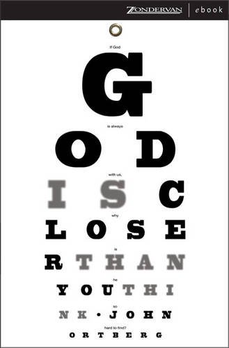 God Is Closer Than You Think: This Can Be the Greatest Moment of Your Life Because This Moment Is the Place Where You Can Meet God by John Ortberg