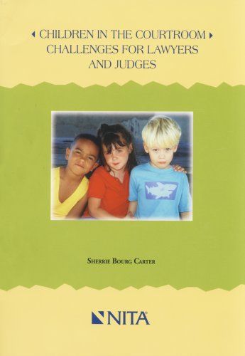 Children in the Courtroom: Challenges for Lawyers by Sherrie Bourg Carter