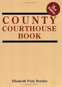 County Courthouse Book, 3rd Edition by Elizabeth Petty Bentley